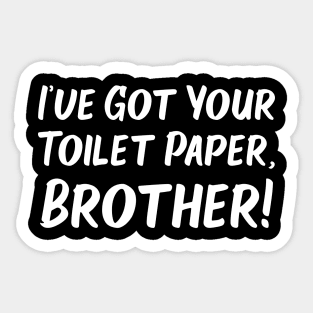 I've Got Your Toilet Paper, Brother Sticker